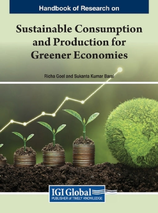Handbook of Research on Sustainable Consumption and Production for Greener Economies by Richa Goel, Sukanta Kumar Baral