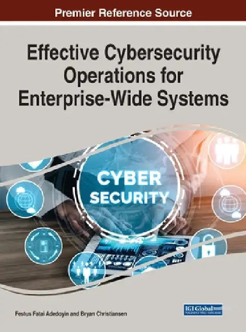 Effective Cybersecurity Operations for Enterprise-Wide Systems by Festus Fatai Adedoyin
