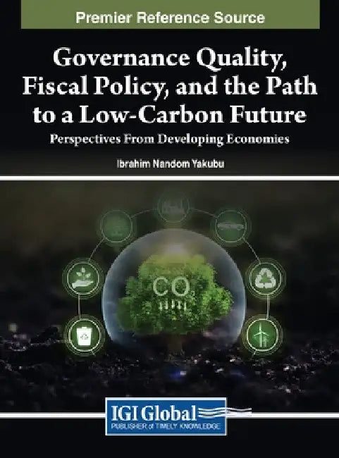 Governance Quality, Fiscal Policy, and the Path to a Low-Carbon Future: Perspectives From Developing Economies by Ibrahim Nandom Yakubu
