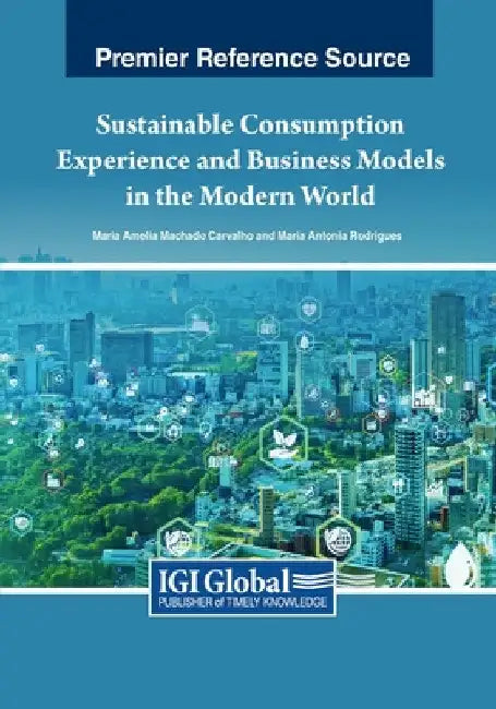 Sustainable Consumption Experience and Business Models in the Modern World by Maria Amélia Machado Carvalho