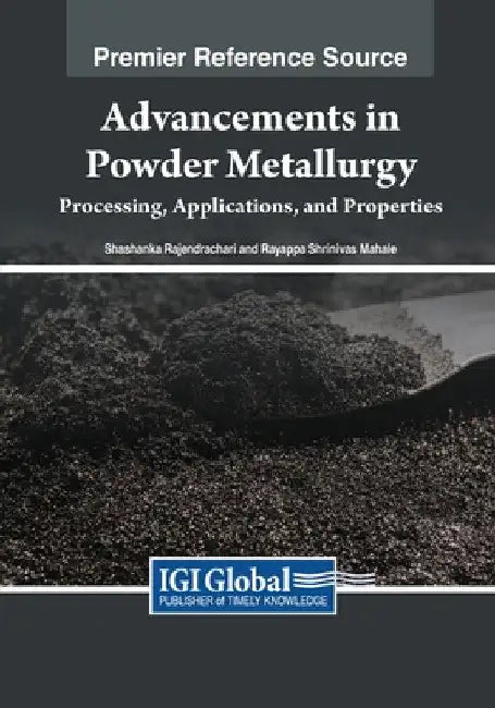 Advancements in Powder Metallurgy: Processing, Applications, and Properties by Shashanka Rajendrachari