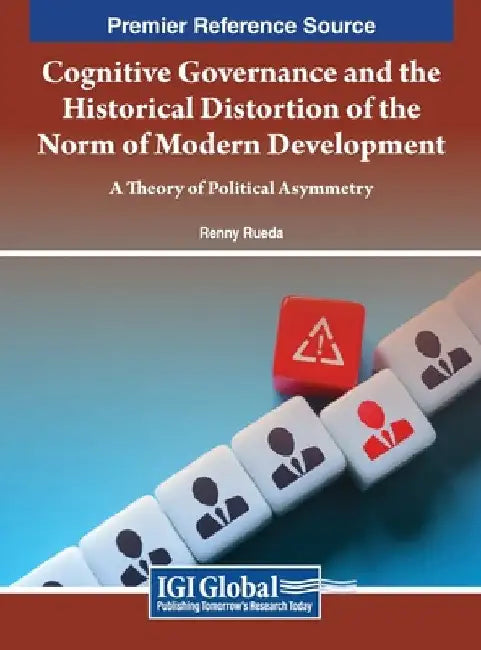 Cognitive Governance and the Historical Distortion of the Norm of Modern Development: A Theory of Political Asymmetry by Renny Rueda