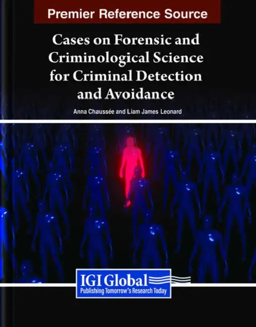 Cases on Forensic and Criminological Science for Criminal Detection and Avoidance by Anna Chaussée, Liam James Leonard