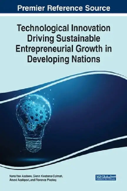 Technological Innovation Driving Sustainable Entrepreneurial Growth in Developing Nations by Nana Yaw Asabere