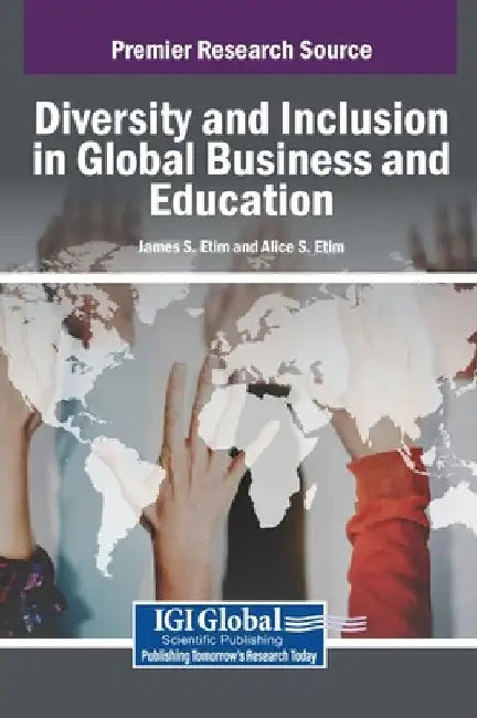 Diversity and Inclusion in Global Business and Education by James S. Etim