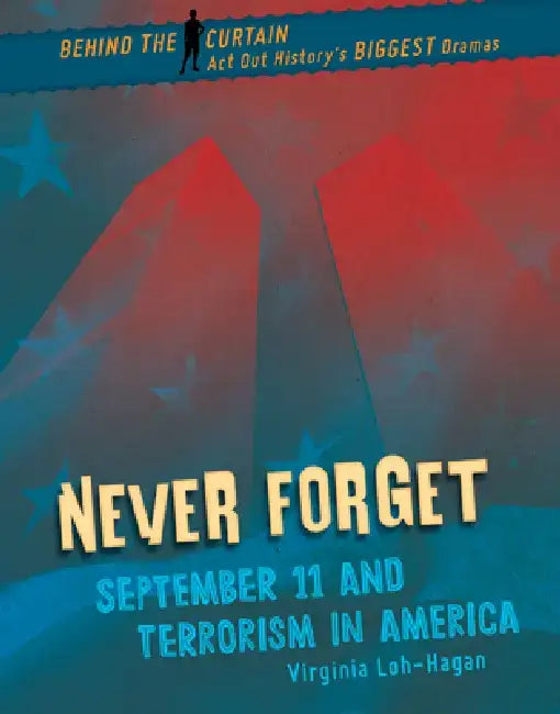 Never Forget: September 11 and Terrorism in America by Virginia Loh-Hagan