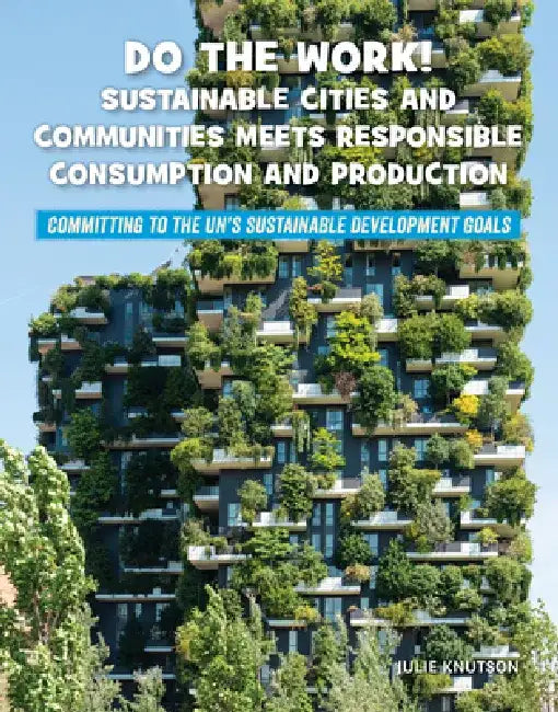 Do the Work! Sustainable Cities and Communities Meets Responsible Consumption and Production by Julie Knutson