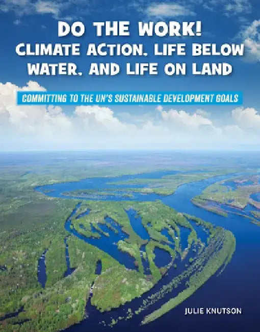 Do the Work! Climate Action, Life Below Water, and Life on Land by Julie Knutson