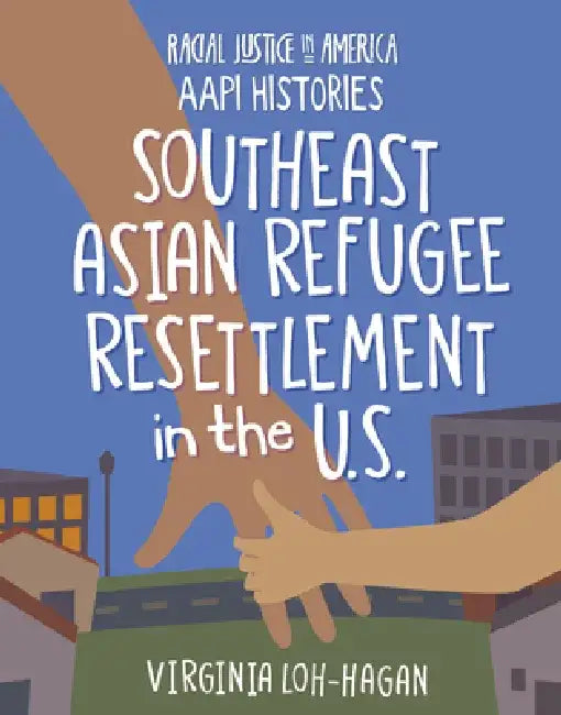Southeast Asian Refugee Resettlement in the U.S. by Virginia Loh-Hagan