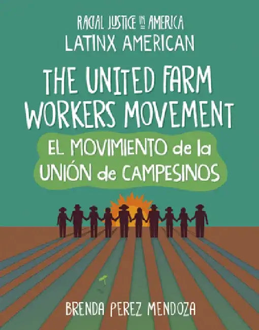 The United Farm Workers Movement / El Movimiento de la Unión de Campesinos by Brenda Perez Mendoza