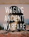 Waging Ancient Warfare by Martin Gitlin