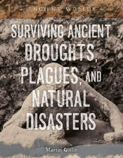 Surviving Ancient Droughts, Plagues, and Natural Disasters by Martin Gitlin