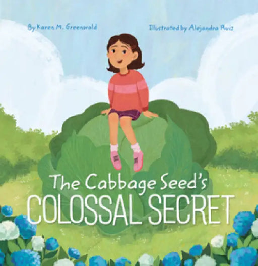 The Cabbage Seed's Colossal Secret by Karen M. Greenwald, Alejandra Ruiz