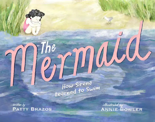 The Mermaid: How Sirena Learned to Swim by Patty Brozo, Annie Bowler