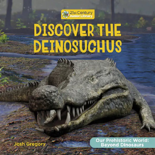 Discover the Deinosuchus by Josh Gregory