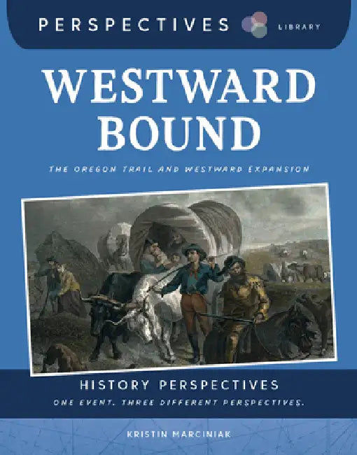 Westward Bound: The Oregon Trail and Westward Expansion by Kristin Marciniak, Melissa Crawford