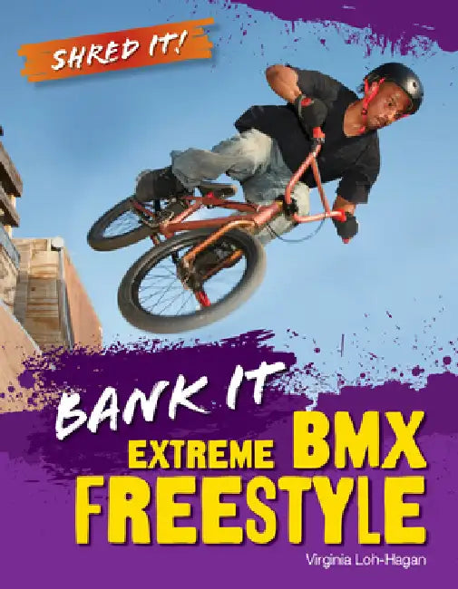 Bank It: Extreme BMX Freestyle by Virginia Loh-Hagan