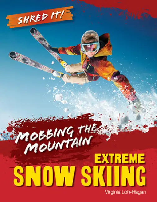 Mobbing the Mountain: Extreme Snow Skiing by Virginia Loh-Hagan