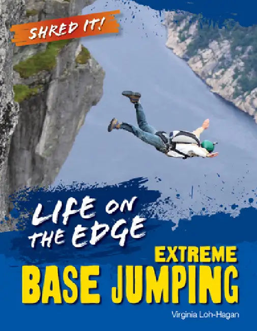 Life on the Edge: Extreme Base Jumping by Virginia Loh-Hagan