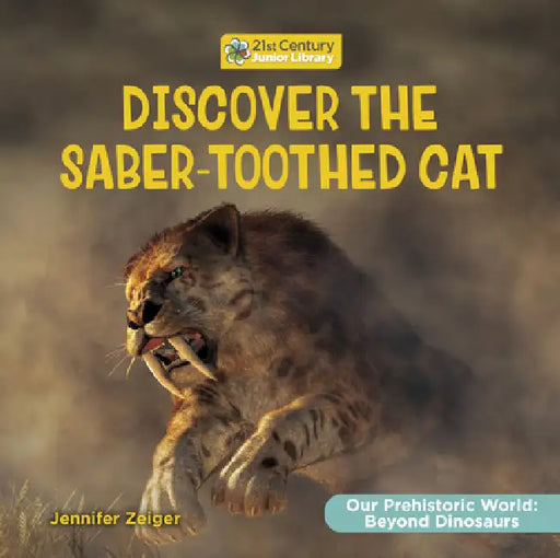 Discover the Saber-Toothed Cat by Jennifer Zeiger