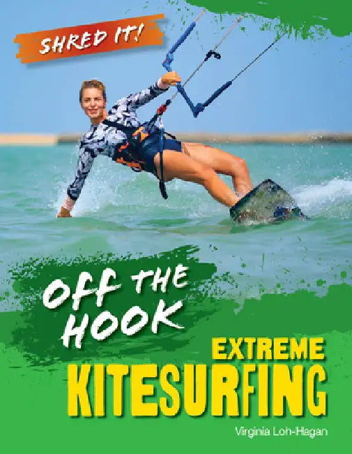 Off the Hook: Extreme Kitesurfing by Virginia Loh-Hagan