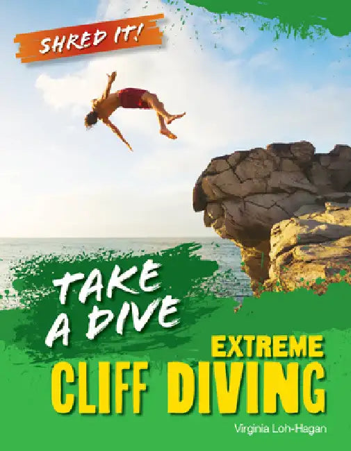 Take a Dive: Extreme Cliff Diving by Virginia Loh-Hagan