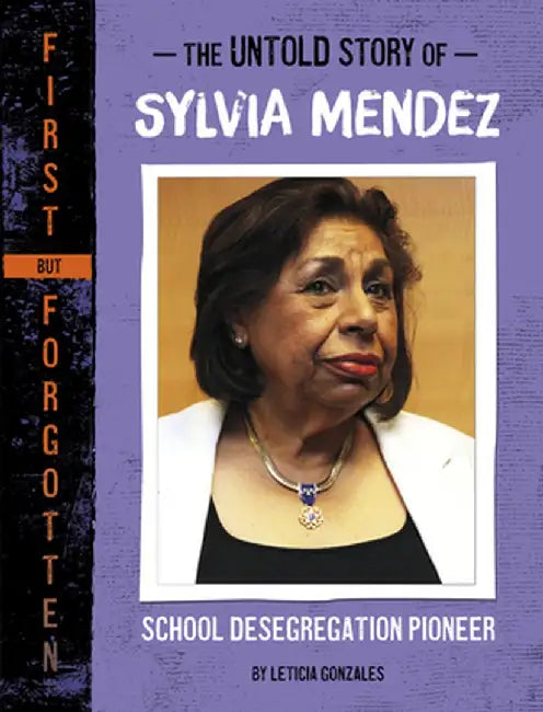 The Untold Story of Sylvia Mendez: School Desegregation Pioneer by Leticia Gonzales