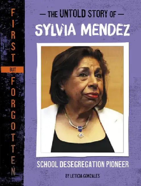 The Untold Story of Sylvia Mendez: School Desegregation Pioneer by Leticia Gonzales