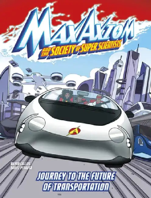 Journey to the Future of Transportation: A Max Axiom Super Scientist Adventure by Ailynn Collins
