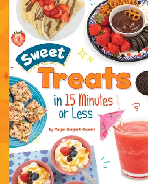 Sweet Treats in 15 Minutes or Less by Megan Borgert-Spaniol