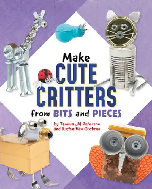 Make Cute Critters from Bits and Pieces by Ruthie Van Oosbree