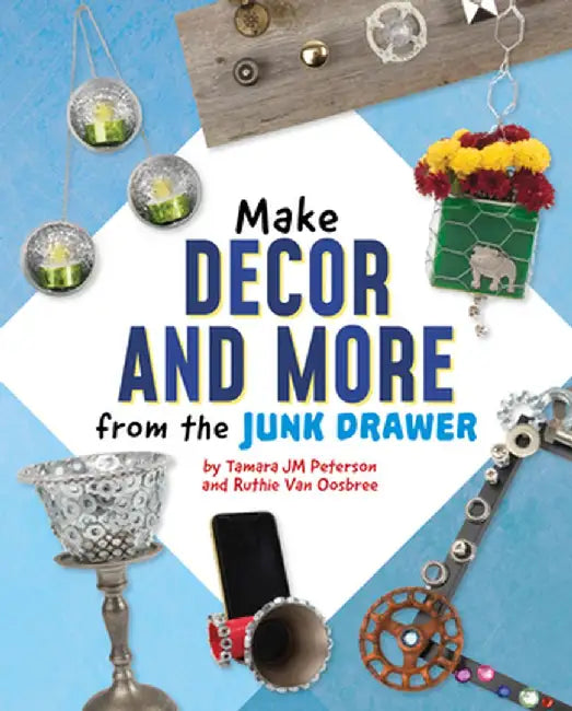 Make Decor and More from the Junk Drawer by Ruthie Van Oosbree