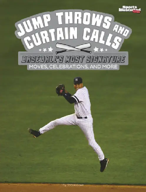 Jump Throws and Curtain Calls: Baseball's Most Signature Moves, Celebrations, and More by Foxe, Steve