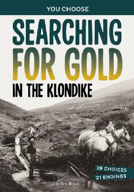 Searching for Gold in the Klondike: A History-Seeking Adventure by Eric Braun