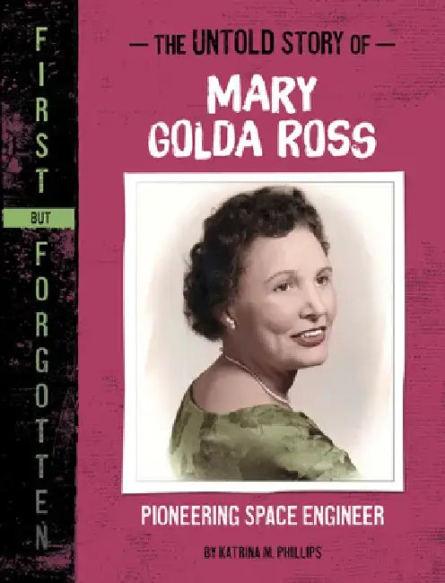 The Untold Story of Mary Golda Ross: Pioneering Space Engineer by Katrina M. Phillips