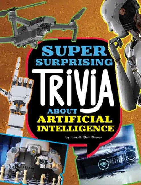 Super Surprising Trivia about Artificial Intelligence by Lisa M. Bolt Simons