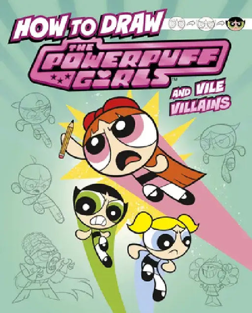 How to Draw the Powerpuff Girls and Vile Villains by Mari Bolte