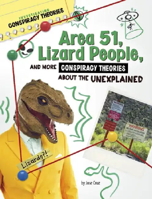 Area 51, Lizard People, and More Conspiracy Theories about the Unexplained by Jose Cruz