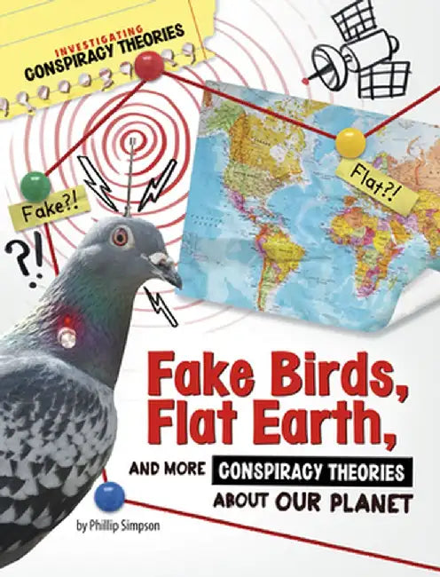 Fake Birds, Flat Earth, and More Conspiracy Theories about Our Planet by Phillip W. Simpson