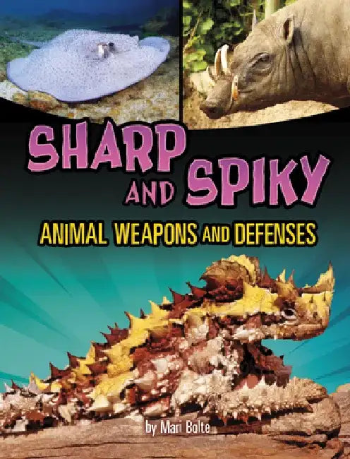 Sharp and Spiky Animal Weapons and Defenses by Mari Bolte
