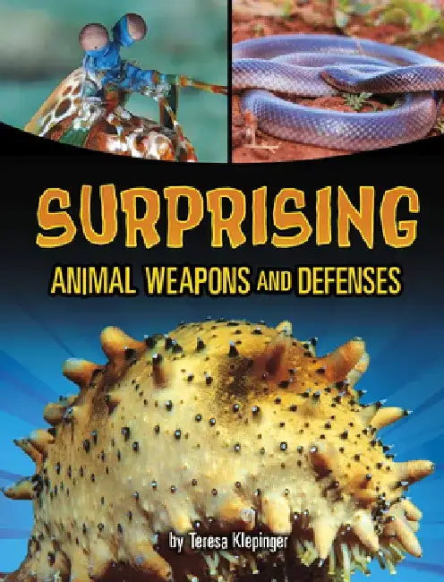 Surprising Animal Weapons and Defenses by Teresa Klepinger