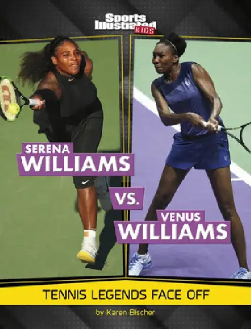 Serena Williams vs. Venus Williams: Tennis Legends Face Off by Karen Bischer