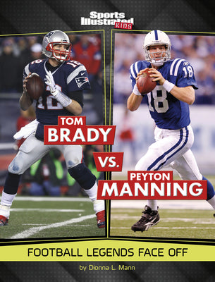 Tom Brady vs. Peyton Manning: Football Legends Face Off by Dionna L. Mann