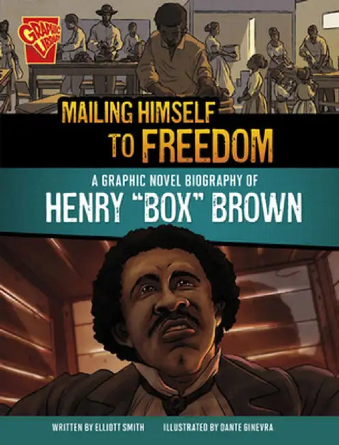 Mailing Himself to Freedom: A Graphic Novel Biography of Henry Box Brown by Elliott Smith
