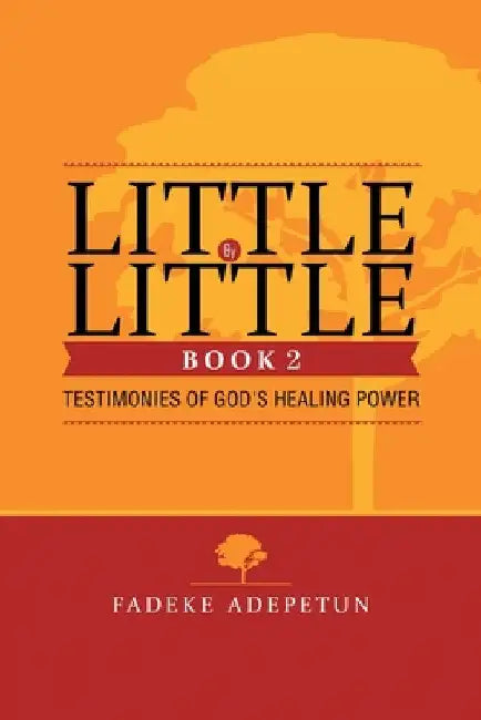 Little by Little- Book 2: Testimonies of God's Healing Power by Fadeke Adepetun