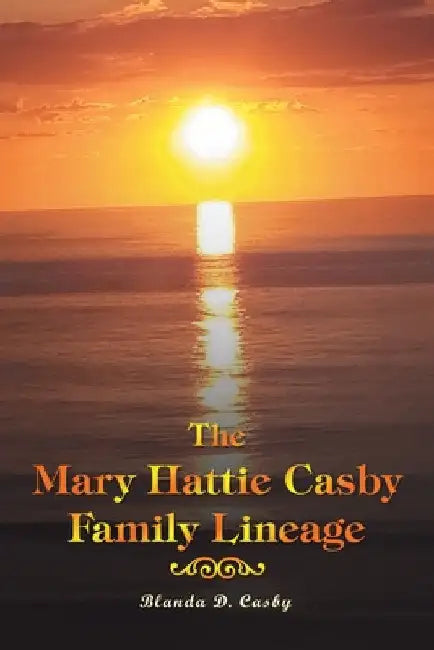 The Mary Hattie Casby Family Lineage by Blanda D. Casby