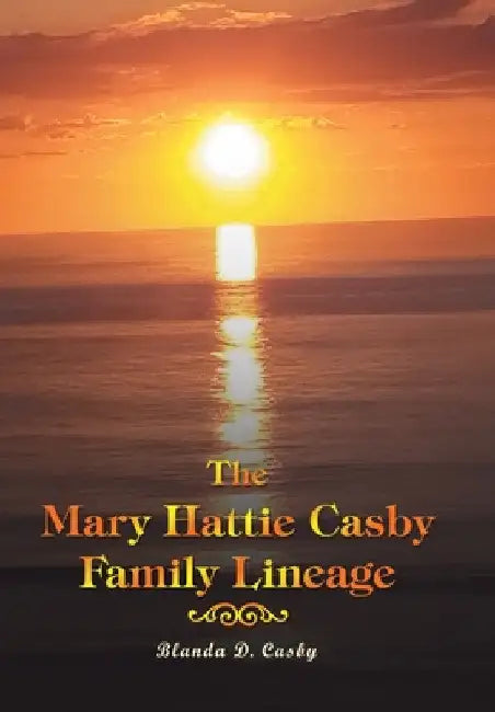 The Mary Hattie Casby Family Lineage by Blanda D. Casby
