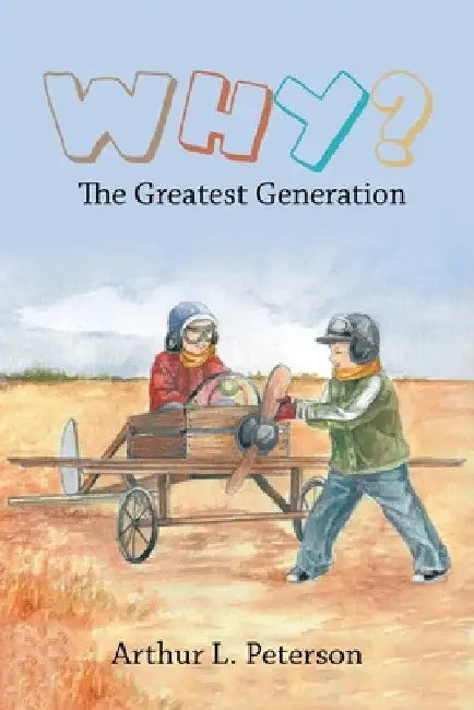Why?: The Greatest Generation by Arthur L. Peterson