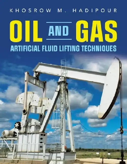 Oil and Gas Artificial Fluid Lifting Techniques by Khosrow M. Hadipour