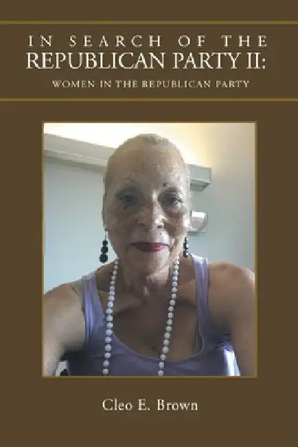 In Search of the Republican Party Ii: Women in the Republican Party by Cleo E. Brown